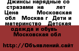 Джинсы нарядные со стразами, на 7-10 лет › Цена ­ 700 - Московская обл., Москва г. Дети и материнство » Детская одежда и обувь   . Московская обл.